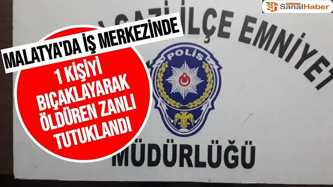 Malatya´da iş merkezinde 1 kişiyi bıçaklayarak öldüren zanlı tutuklandı