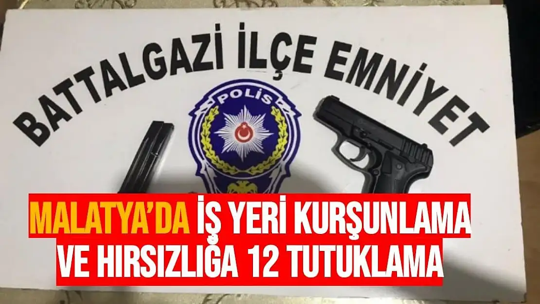 Malatya´da iş yeri kurşunlama ve hırsızlığa 12 tutuklama