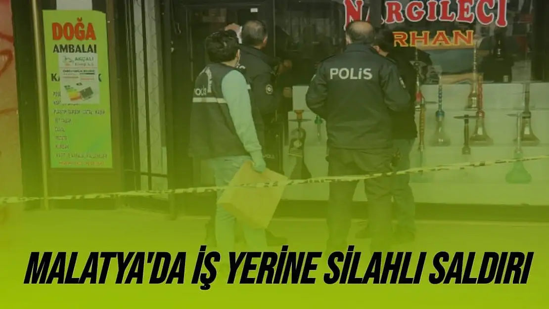 Malatya'da iş yerine silahlı saldırı