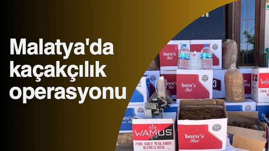 Malatya'da kaçakçılık operasyonu