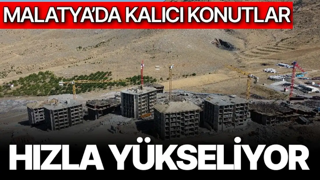 Malatya´da kalıcı konutlar hızla yükseliyor