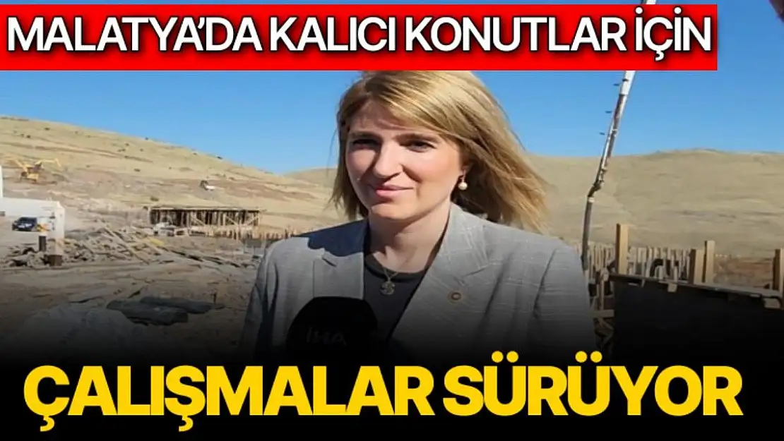 Malatya´da kalıcı konutlar için çalışmalar sürüyor