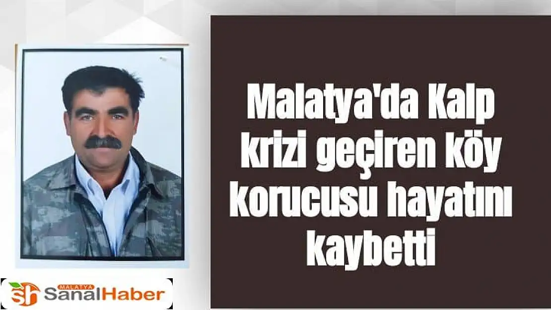 Malatya'da Kalp krizi geçiren köy korucusu hayatını kaybetti