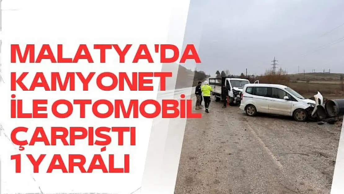 Malatya'da Kamyonet ile otomobil çarpıştı: 1 yaralı