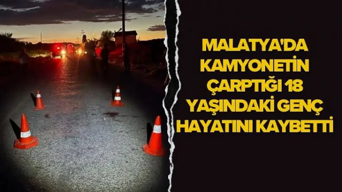 Malatya'da Kamyonetin çarptığı 18 yaşındaki genç hayatını kaybetti