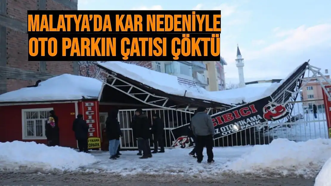 Malatya´da kar nedeniyle oto parkın çatısı çöktü