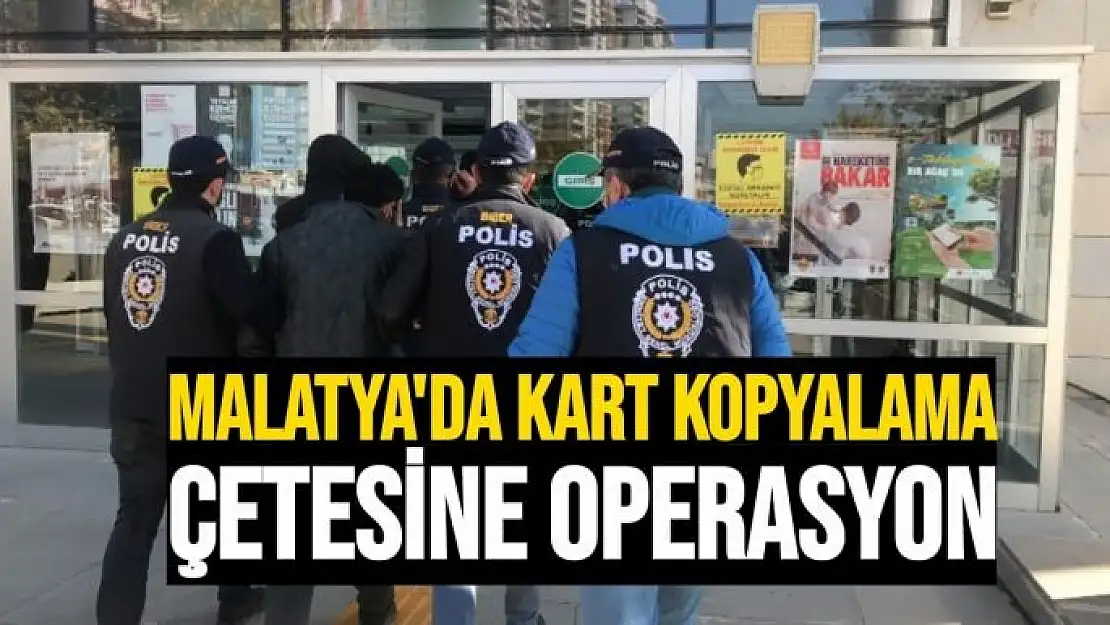 Malatya'da kart kopyalama çetesine operasyon