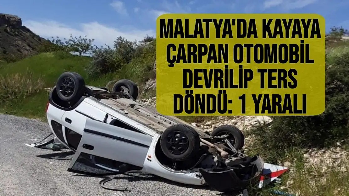 Malatya'da Kayaya çarpan otomobil devrilip ters döndü