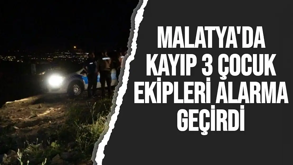 Malatya´da kayıp 3 çocuk ekipleri alarma geçirdi