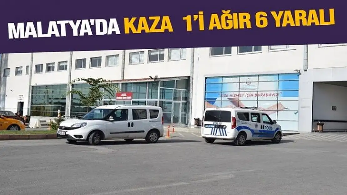 Malatya'da kaza  1´i ağır 6 yaralı