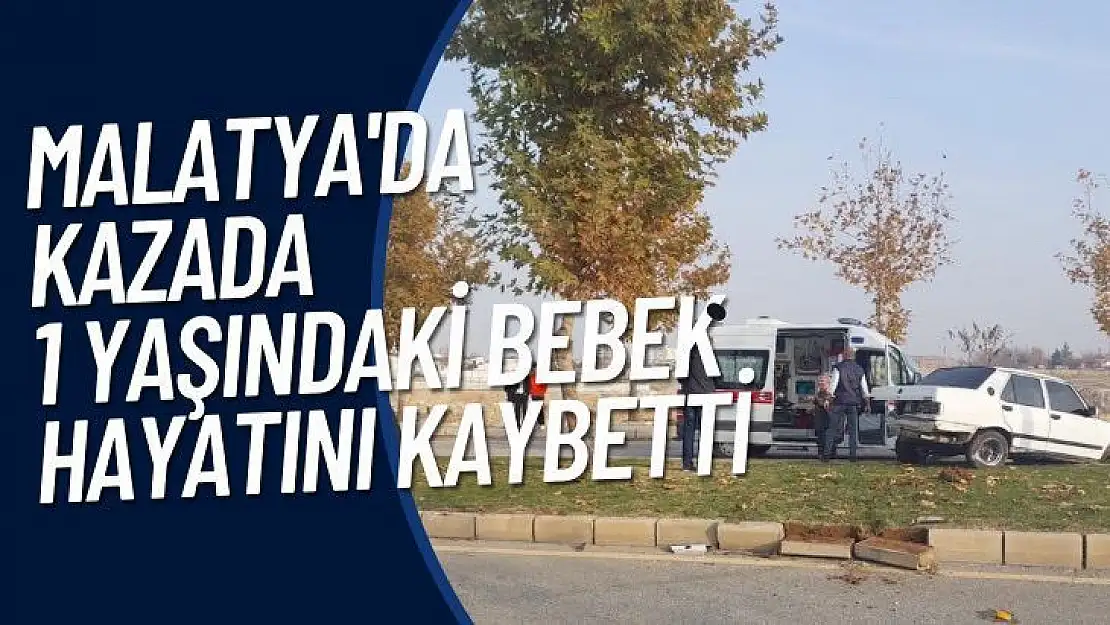 Malatya´da kazada 1 yaşındaki bebek hayatını kaybetti