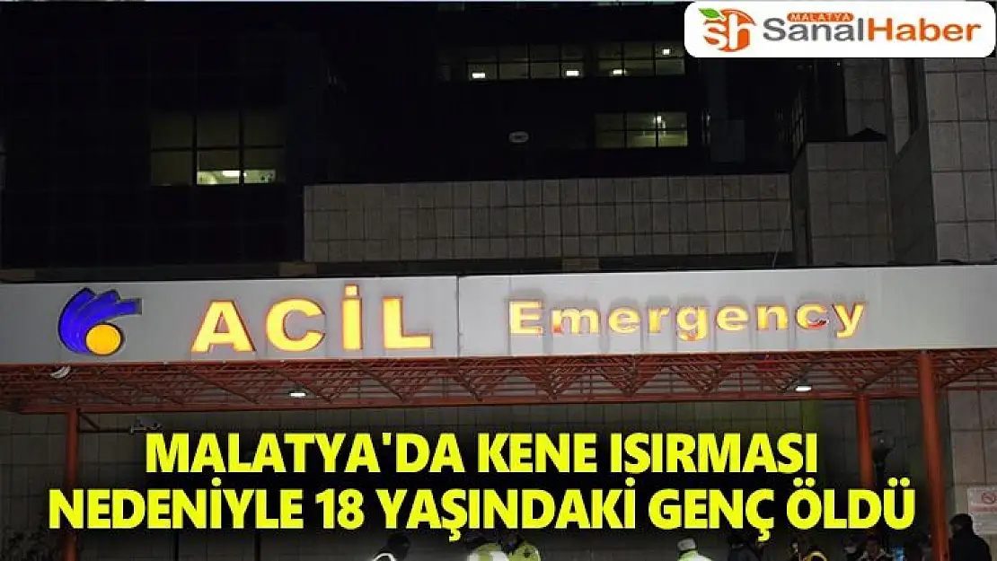 Malatya´da kene ısırması nedeniyle 18 yaşındaki genç öldü