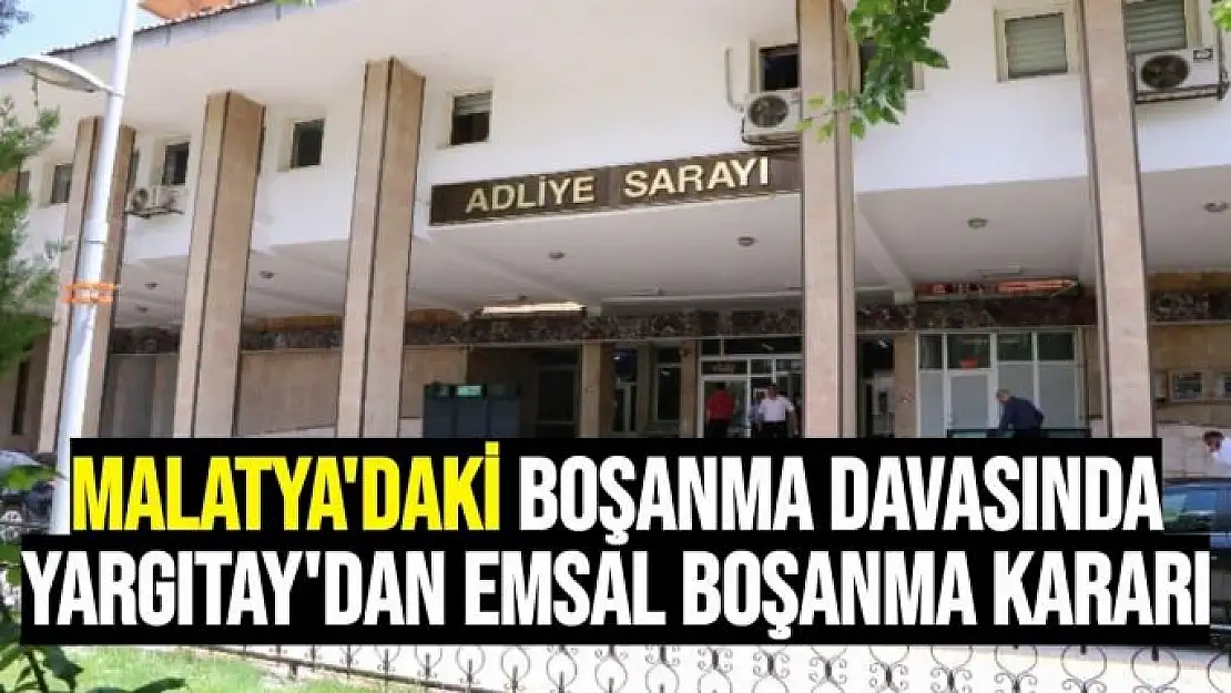 Malatya'da ki boşanma davasında Yargıtay'dan emsal boşanma kararı