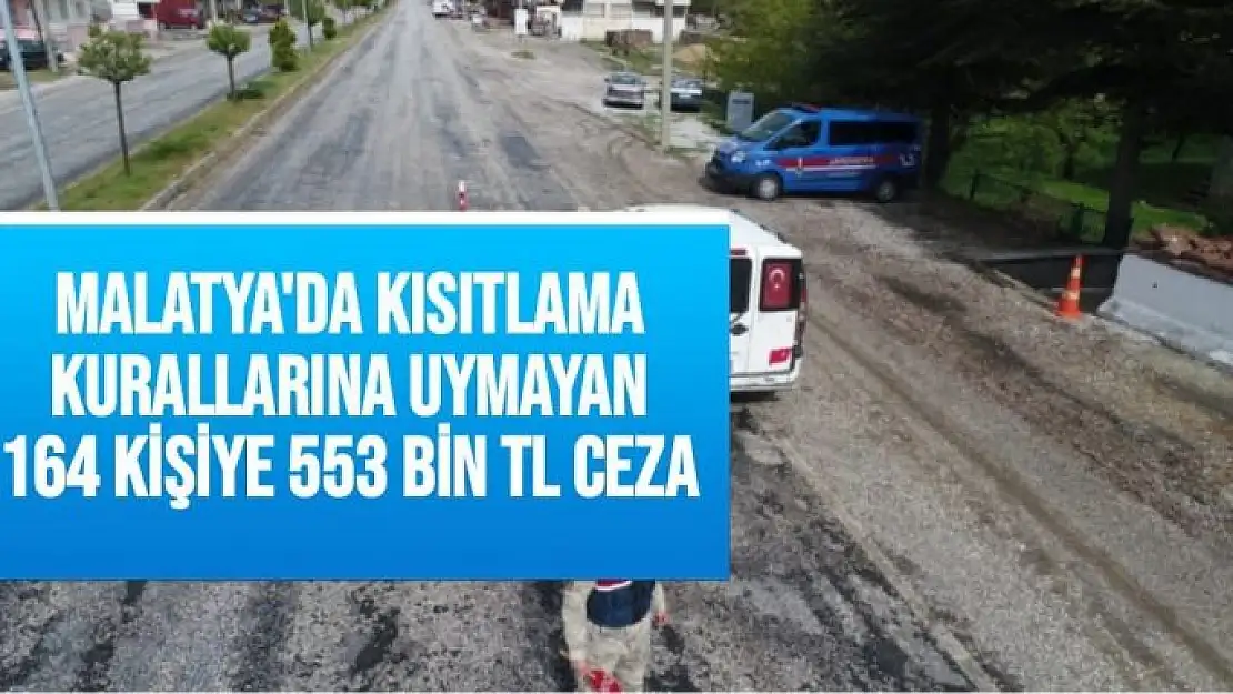 Malatya'da Kısıtlama kurallarına uymayan 164 kişiye 553 bin TL ceza