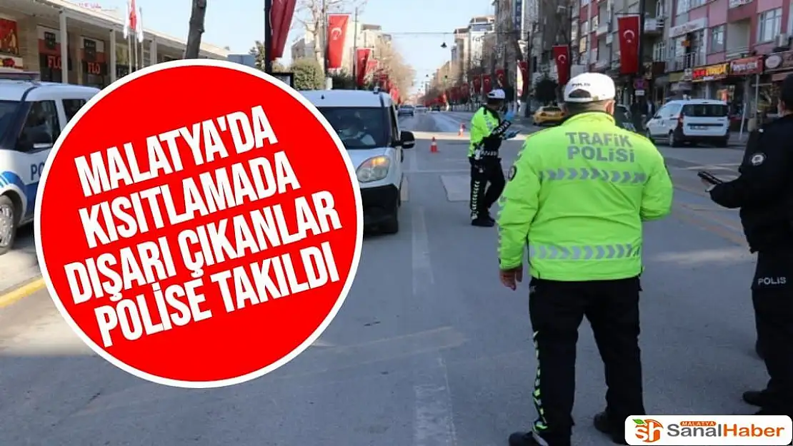 Malatya'da Kısıtlamada dışarı çıkanlar polise takıldı