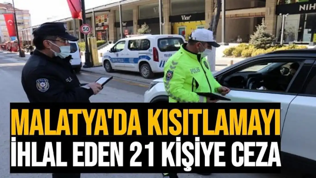 Malatya´da kısıtlamayı ihlal eden 21 kişiye ceza