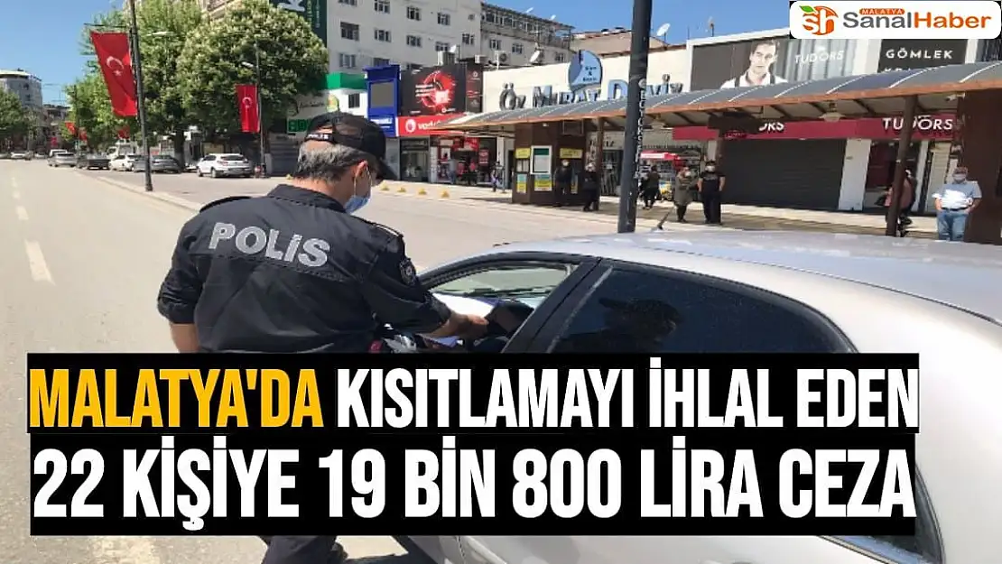 Malatya´da kısıtlamayı ihlal eden 22 kişiye 19 bin 800 lira ceza
