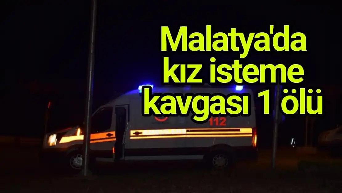 Malatya´da kız isteme kavgası: 1 ölü