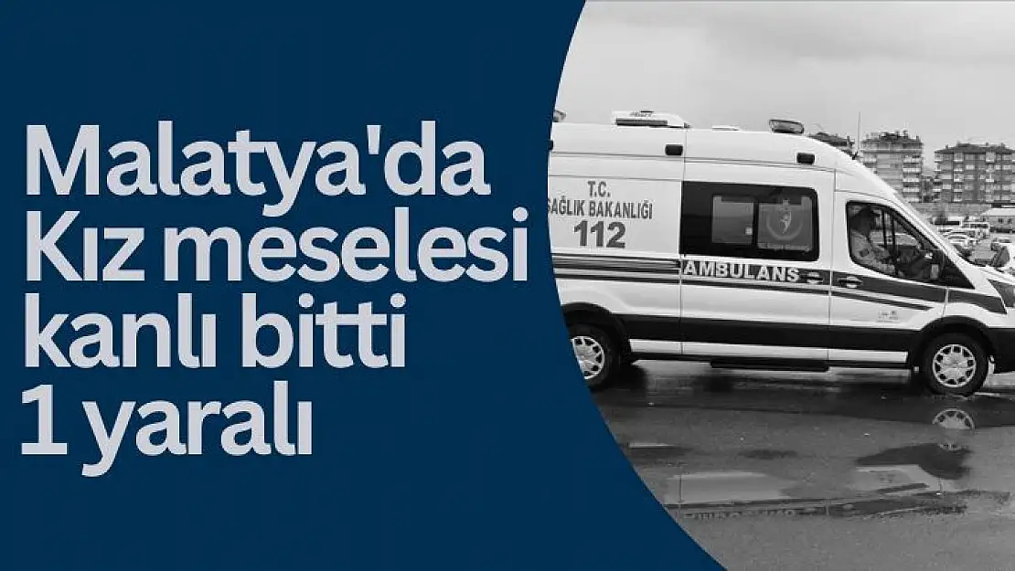 Malatya'da Kız meselesi kanlı bitti: 1 yaralı