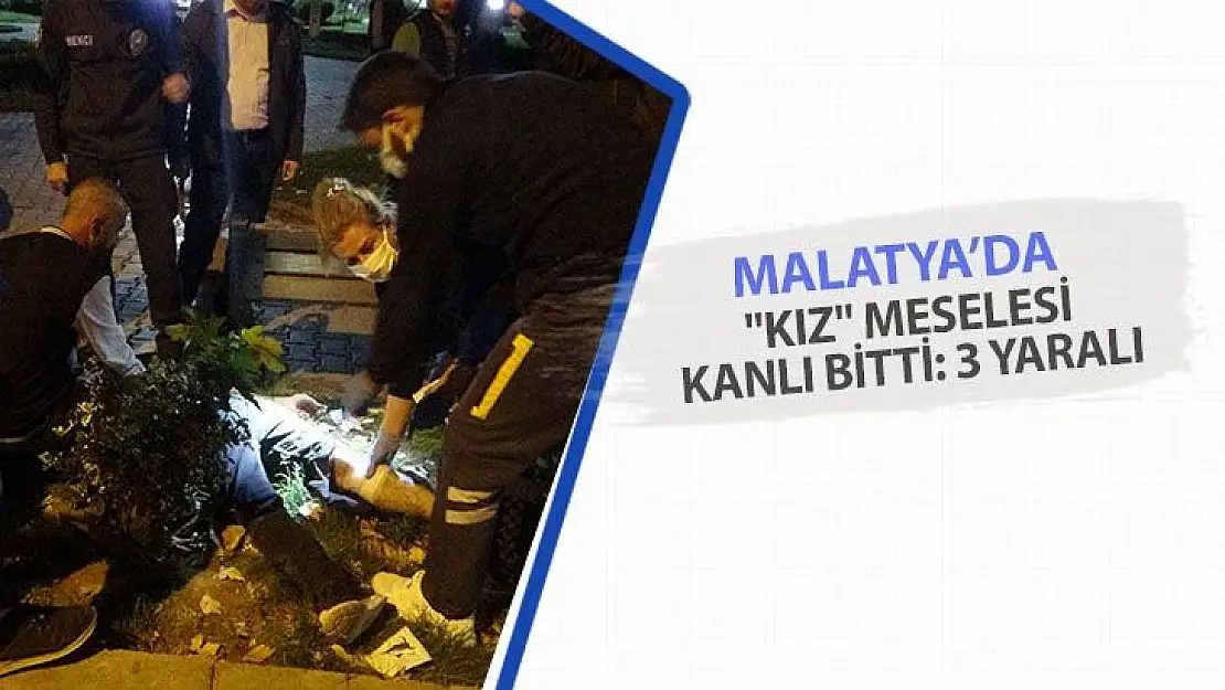 Malatya'da kız meselesi kanlı bitti