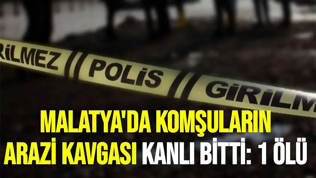 Malatya'da komşuların arazi kavgası kanlı bitti