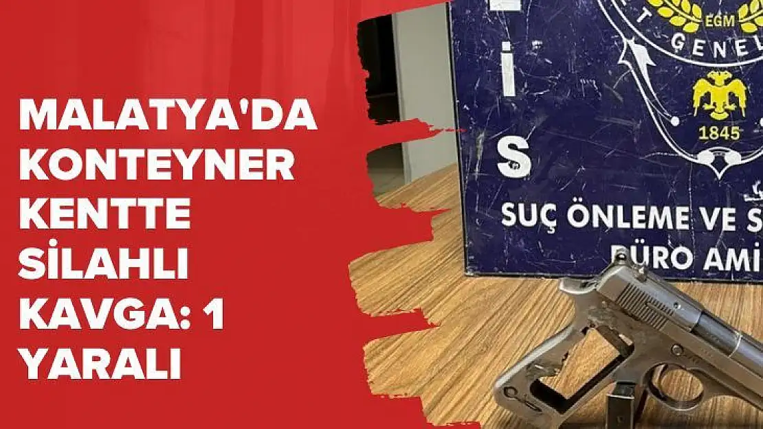 Malatya'da Konteyner kentte silahlı kavga: 1 yaralı