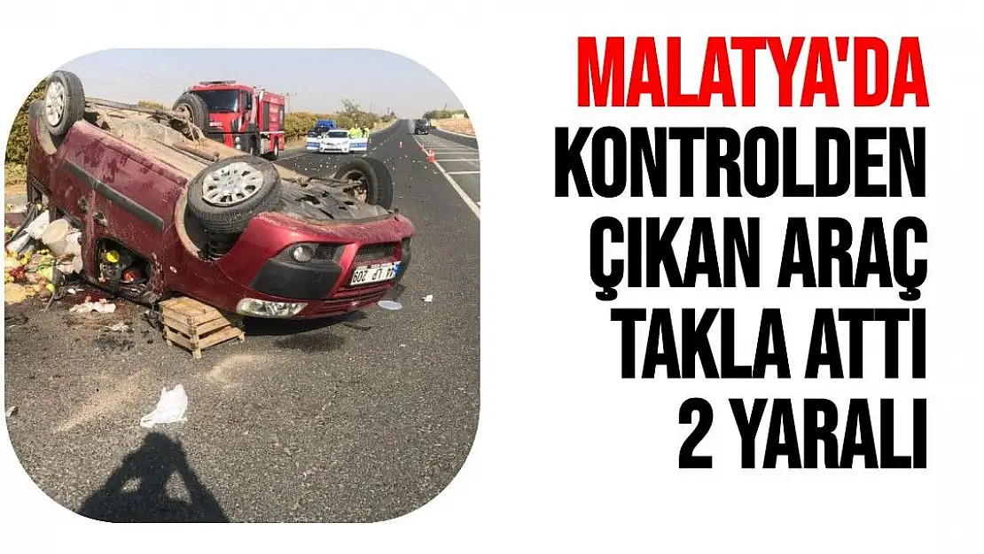 Malatya'da kontrolden çıkan araç takla attı