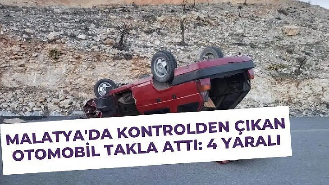 Malatya'da Kontrolden çıkan otomobil takla attı: 4 yaralı