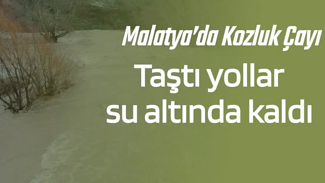 Malatya´da Kozluk Çayı taştı, yollar su altında kaldı