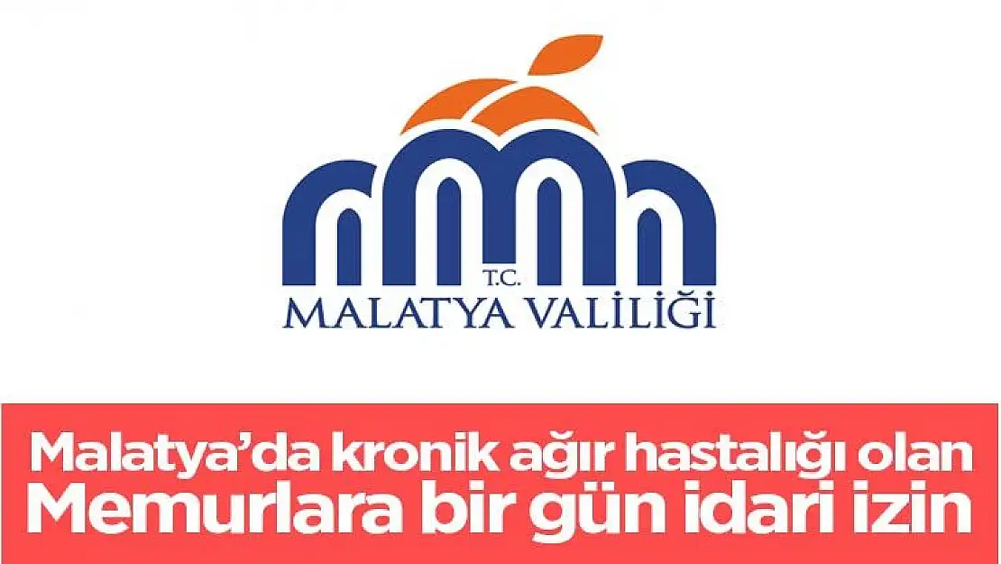 Malatya´da kronik ağır hastalığı olan memurlara bir gün idari izin