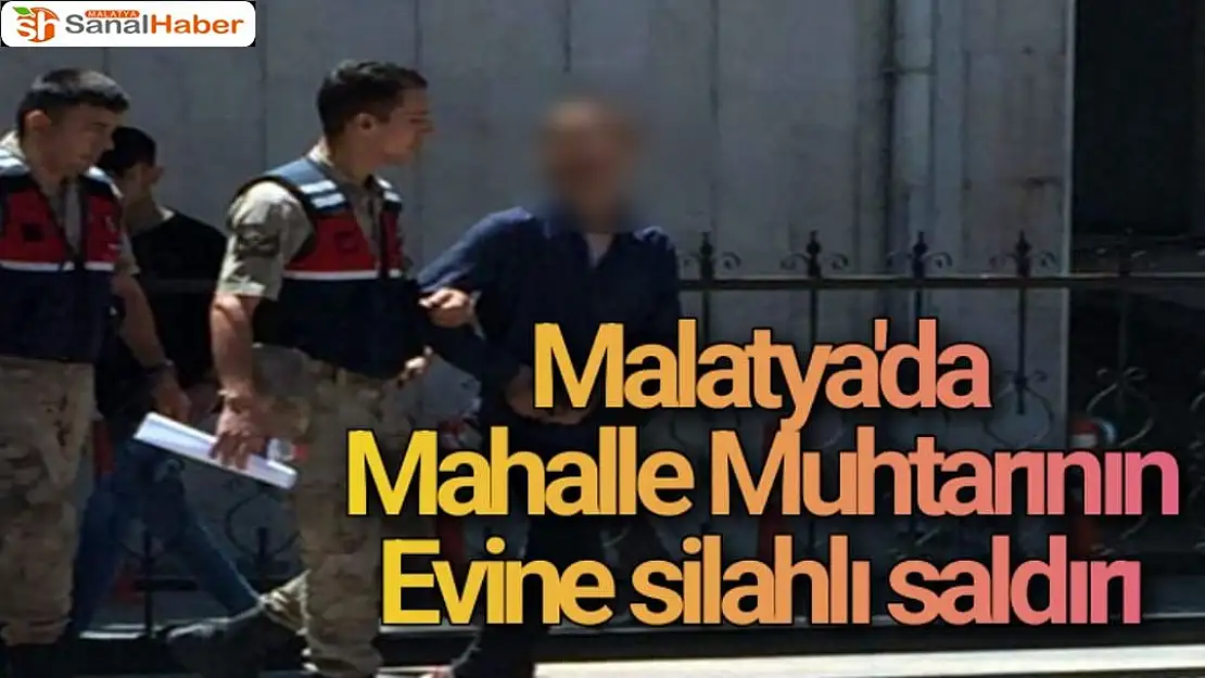 Malatya'da Mahalle Muhtarının evine silahlı saldırı