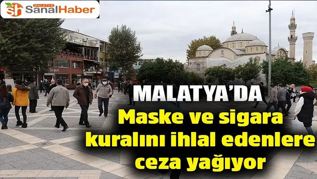 Malatya´da Maske ve sigara kuralını ihlal edenlere ceza yağıyor