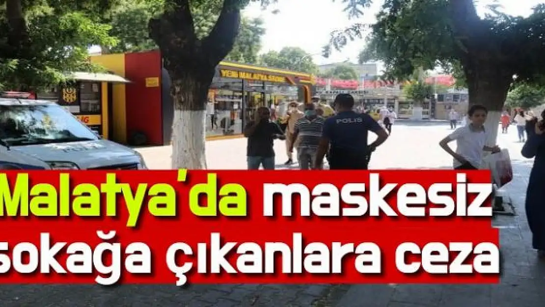 Malatya´da maskesiz sokağa çıkanlara ceza