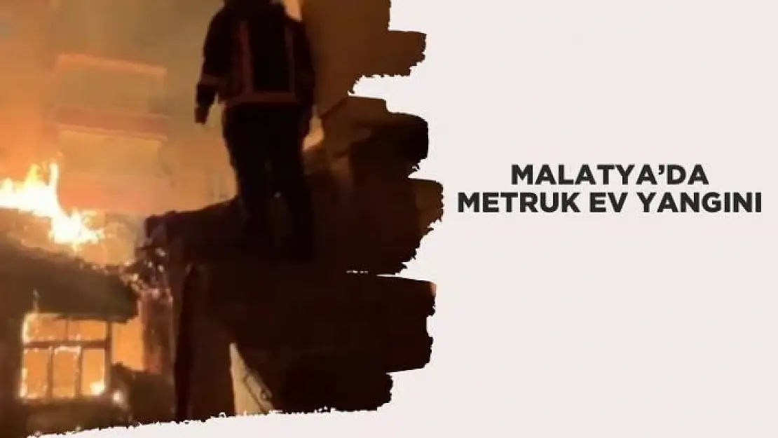 Malatya´da metruk ev yangını