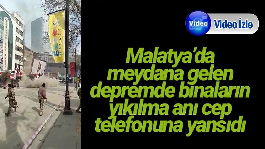 Malatya´da meydana gelen depremde binaların yıkılma anı cep telefonuna yansıdı