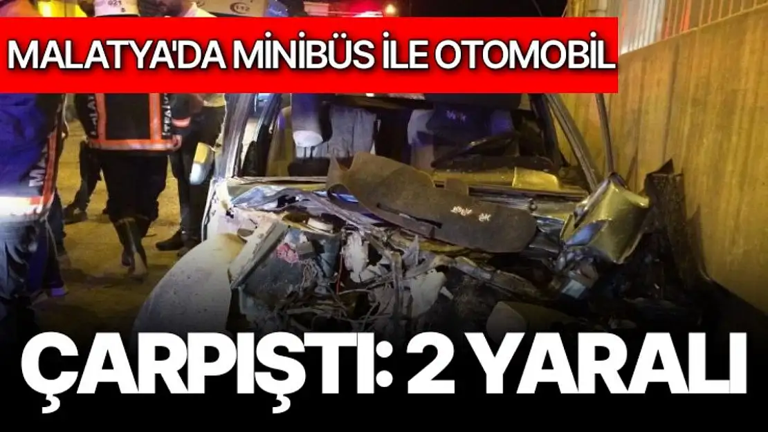 Malatya'da minibüs ile otomobil çarpıştı