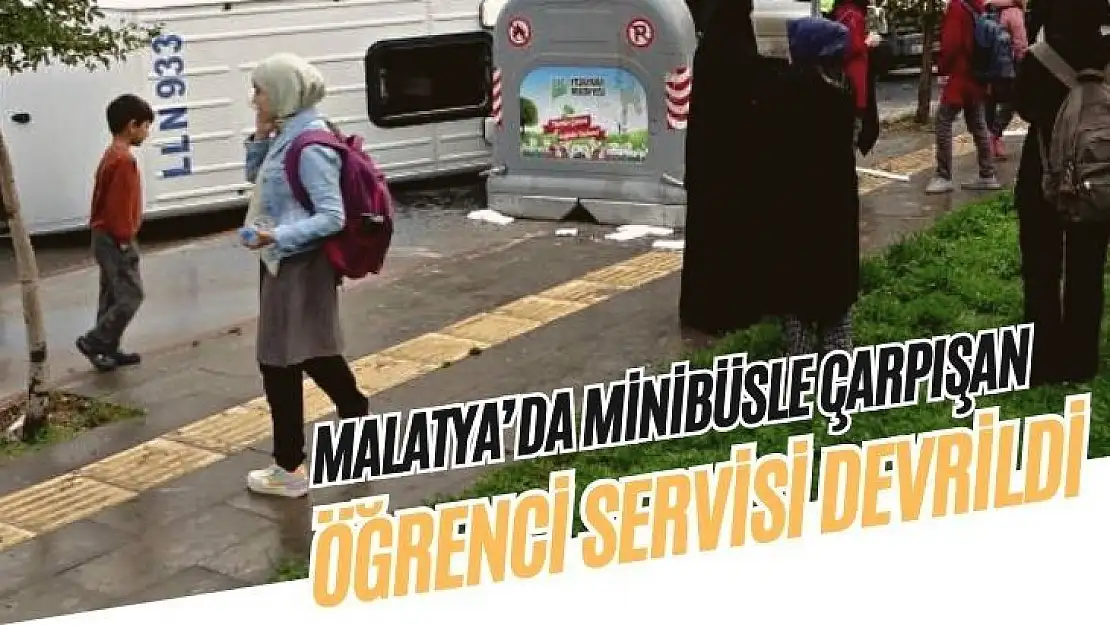 Malatya´da minibüsle çarpışan öğrenci servisi devrildi