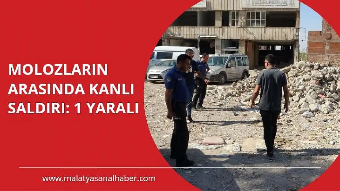 Malatya'da molozların arasında kanlı saldırı