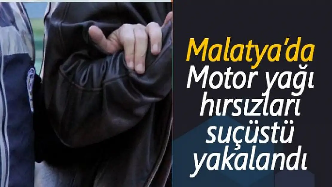 Malatya´da Motor yağı hırsızları suçüstü yakalandı