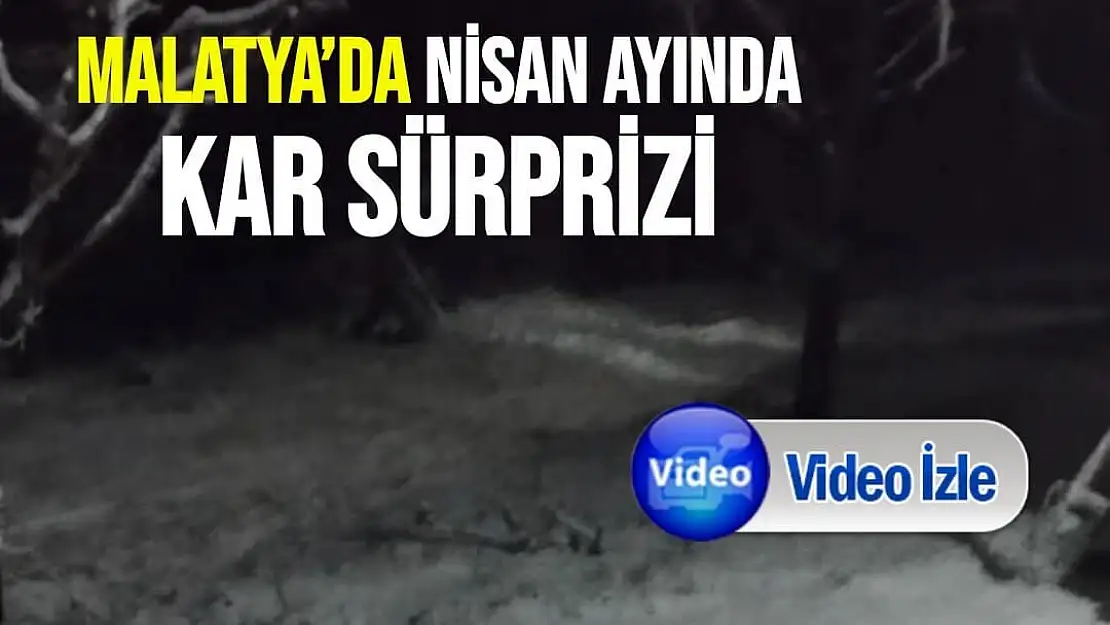 Malatya´da Nisan ayında kar sürprizi