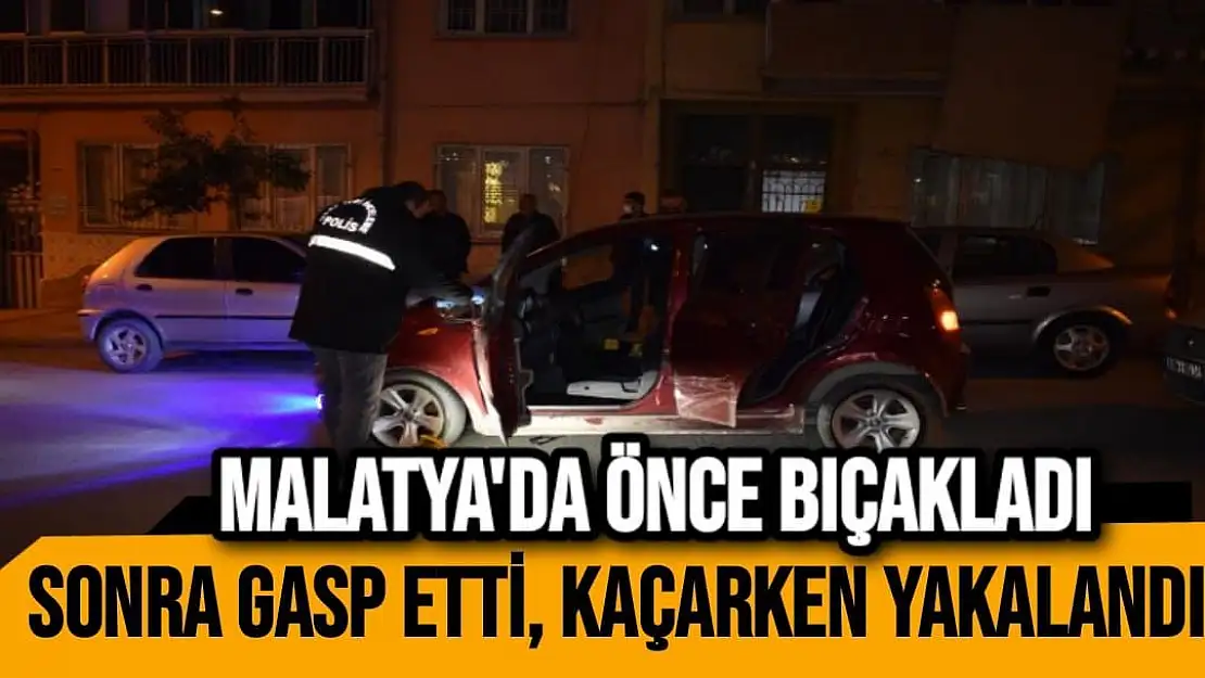 Malatya'da Önce bıçakladı sonra gasp etti, kaçarken yakalandı