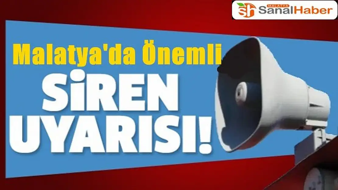 Malatya'da önemli siren uyarısı