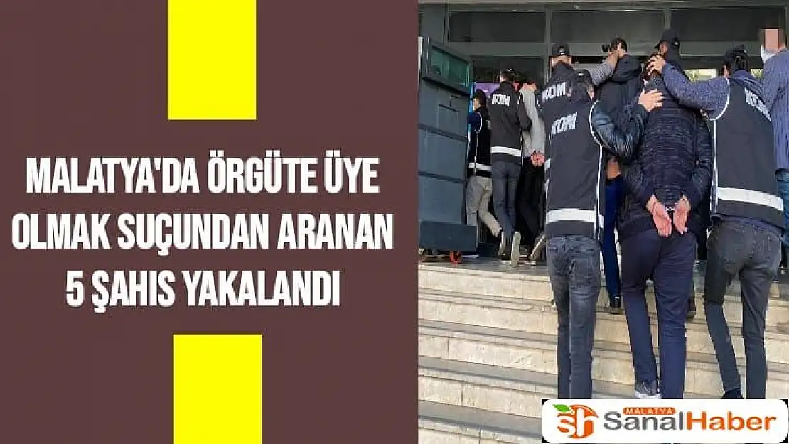 Malatya'da örgüte üye olmak suçundan aranan 5 şahıs yakalandı