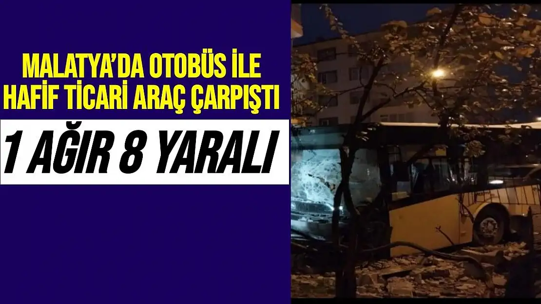 Malatya´da Otobüs ile hafif ticari araç çarpıştı 1 ağır 8 yaralı