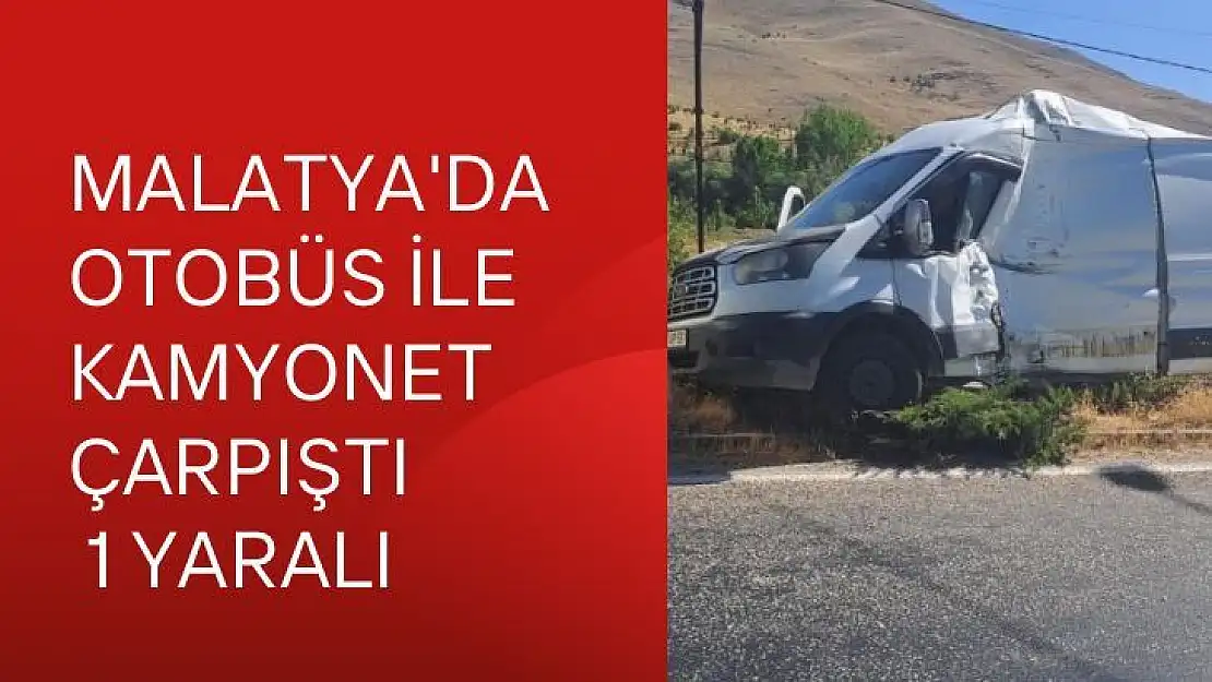 Malatya'da otobüs ile kamyonet çarpıştı, 1 yaralı