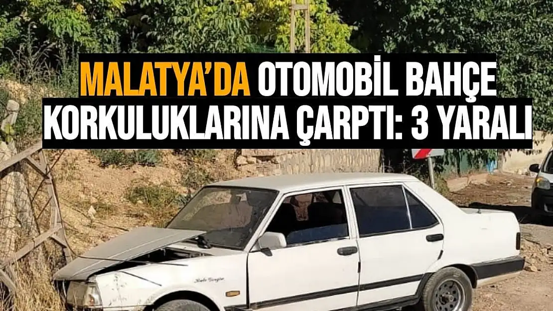 Malatya´da otomobil bahçe korkuluklarına çarptı: 3 yaralı