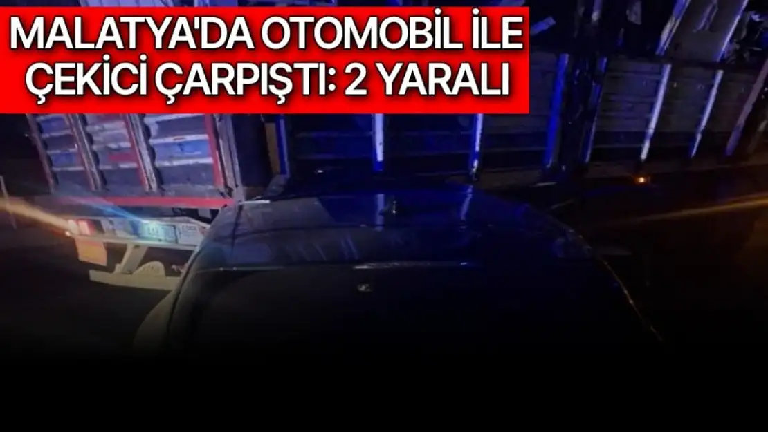 Malatya'da Otomobil ile çekici çarpıştı: 2 yaralı