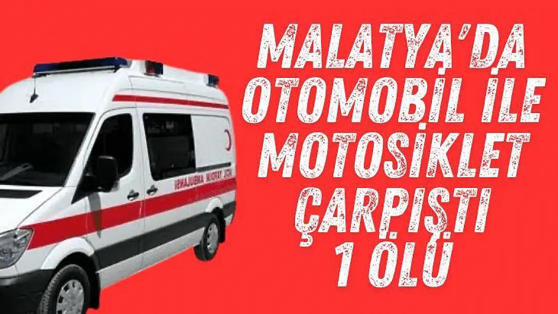 Malatya'da Otomobil ile motosiklet çarpıştı: 1 ölü