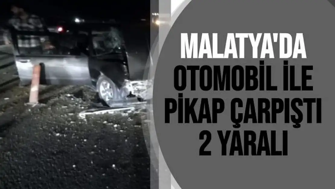 Malatya´da otomobil ile pikap çarpıştı: 2 yaralı