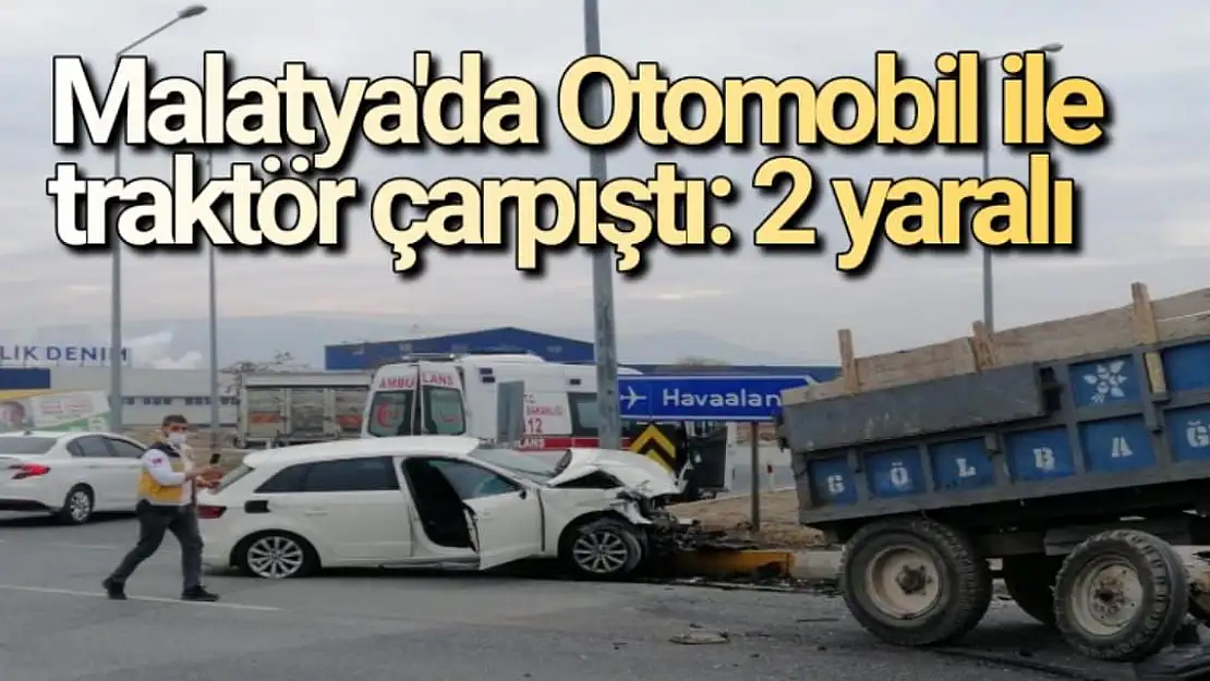 Malatya'da Otomobil ile traktör çarpıştı: 2 yaralı